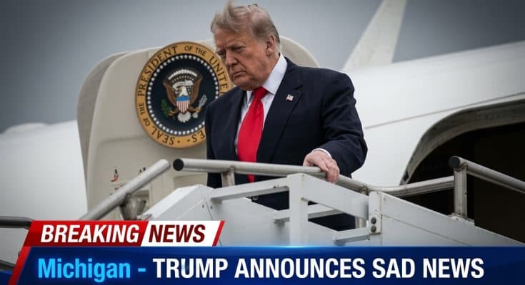 MICHIGAN – TRUMP ANNOUNCES SAD NEWS